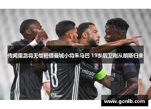 传闻里昂将无偿租借曼城小将朱马巴 19岁后卫刚从朗斯归来 传闻里昂将无偿租借曼城小将朱马巴 19岁后卫刚从朗斯归来