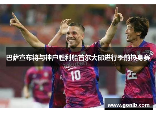 巴萨宣布将与神户胜利船首尔大邱进行季前热身赛