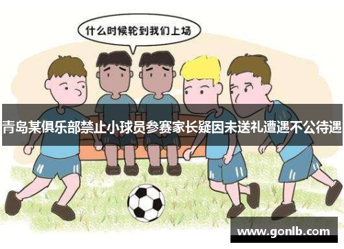 青岛某俱乐部禁止小球员参赛家长疑因未送礼遭遇不公待遇 青岛某俱乐部禁止小球员参赛家长疑因未送礼遭遇不公待遇